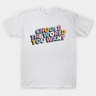 Choose the world you want - Positive Vibes Motivation Quote T-Shirt